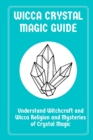 Image for Wicca Crystal Magic Guide : Understand Witchcraft and Wicca Religion and Mysteries of Crystal Magic