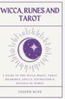 Image for Wicca, Runes and Tarot : A Guide To The Wicca Magic, Tarot Meanings, Spells, Divination &amp; Rituals Of Runes
