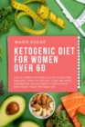 Image for Ketogenic Diet For Women Over 60 : The Ultimate Ketogenic Diet Guide for Seniors. Healthy Weight Loss, Balance Hormones, Regain Body Confidence and Reset Your Metabolism