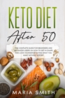 Image for Keto Diet After 50 : The complete guide for beginners and advanced users on how to get in shape and look younger by eating what you want without effort
