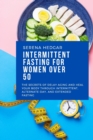 Image for Intermittent Fasting for Women over 50 : The Secrets of Delay Aging and Heal Your Body Through Intermittent, Alternate-Day, and Extended Fasting
