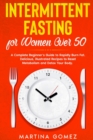 Image for Intermittent Fasting for Women Over 50 : A Complete Beginner&#39;s Guide to Rapidly Burn Fat. Delicious, illustrated Recipes to Reset Metabolism and Detox Your Body