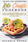 Image for The Quick, Easy and Irresistible Keto Chaffle Cookbook : Mouth-watering Ketogenic Waffle to Start Off Your Day, lose weight and live healthier! Plus, a Natural Remedies Bonus!