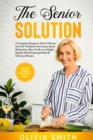 Image for The Senior Solution : A Complete Ketogenic Diet for Woman Over 60 To Balance Hormones, Boost Metabolism, Burn Fat &amp; Lose Weight Rapidly While Enjoying Simple &amp; Delicious Recipes (includes a special Ke