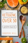 Image for The Ultimate Ketogenic Cookbook for Beginners Over 50 : Drop Weight with a 21 Day Meal Plan for a Healthy Life (Includes Simple and Delicious Recipes Men &amp; Women Over 50)