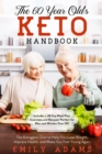 Image for The 60 Year Old&#39;s Keto Handbook : The Ketogenic Diet to Help You Lose Wieght, Improve  Health, and Make You Feel Young Again (Includes a 28 Day Meal Plan, Exercises,and Recipes! Perfect for  Men and W
