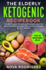 Image for The Elderly Ketogenic Recipebook : The Best Guide to Keto Diets Using Healthy Mouthwatering 21 Day  Meal Plans Designed to Cut Weight! (Perfect for Men and Women over 60!)