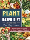 Image for Plant Based Diet Cookbook For Beginners : Healthy &amp; Natural Recipes for Smart People on A Budget