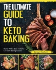 Image for The Ultimate Guide to Keto Baking : Master All the Best Tricks for Low-Carb Baking Success