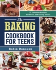 Image for The Baking Cookbook for Teens : 75 Delicious Recipes for Sweet and Savory Treats