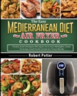 Image for The Easy Mediterranean Diet Air Fryer Cookbook : Tasty and Unique Recipes to Lose Weight, Gain Energy and Feel Great in Your Body
