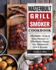 Image for Masterbuilt Grill &amp; Smoker Cookbook : Affordable, Quick &amp; Easy Recipes to Effortlessly Master Your Masterbuilt Grill &amp; Smoker