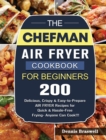 Image for The Chefman Air Fryer Cookbook For Beginners : Over 200 Delicious, Crispy &amp; Easy-to-Prepare Air Fryer Recipes for Quick &amp; Hassle-Free Frying- Anyone Can Cook!!!