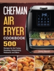 Image for Chefman Air Fryer Cookbook : 500 Recipes for Air Frying, Roasting, Dehydrating, Rotisserie and More