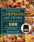 Image for The Effortless Chefman Air Fryer Cookbook : Over 500 Quick &amp; Easy, Mouth-watering Air Fryer Recipes for Beginners and Advanced Users