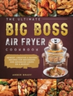 Image for The Ultimate Big Boss Air Fryer Cookbook : Newest, Creative &amp; Savory Recipes for Beginners and Advanced Users on A Budget