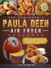 Image for The Beginner&#39;s Paula Deen Air Fryer Cookbook : Easy and Affordable Air Fryer Recipes for Smart People on a Budget