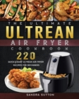 Image for The Ultimate Ultrean Air Fryer Cookbook : 220 Quick &amp; Easy Ultrean Air Fryer Recipes for Beginners