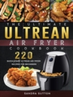 Image for The Ultimate Ultrean Air Fryer Cookbook : 220 Quick &amp; Easy Ultrean Air Fryer Recipes for Beginners