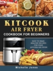 Image for KitCook Air Fryer Cookbook For Beginners : Easy to make, Healthy Recipes for Your KitCook Air Fryer