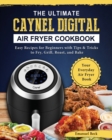 Image for The Ultimate Caynel Digital Air Fryer Cookbook : Easy Recipes for Beginners with Tips &amp; Tricks to Fry, Grill, Roast, and Bake Your Everyday Air Fryer Book
