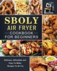 Image for Sboly Air Fryer Cookbook for Beginners : Delicious, Affordable and Easy-To-Make Recipes To Air Fry