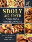 Image for Sboly Air Fryer Cookbook for Beginners : Delicious, Affordable and Easy-To-Make Recipes To Air Fry