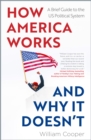 Image for How America Works… and Why It Doesn’t : A Brief Guide to the US Political System