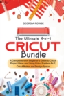 Image for The Ultimate 4-in-1 Cricut Bundle : A Comprehensive Beginner&#39;s Guide to Cricut Project Ideas and Using Cricut Explore Air 2, Cricut Maker, and Design Space