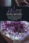 Image for Wicca Crystals and Herbs : A Practical Beginner&#39;s Herbal and Crystal Guide for Wiccans and Witches, with the Must-Have Natural Herbs and Gemstones for Health, Wealth, and Magic