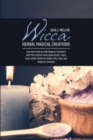 Image for Wicca Herbal Magical Creations : Discover How to craft Magical Creations with the natural must-have Herbs. Learn more about Herbs for Baths, Oils, Teas, and Magical Incenses