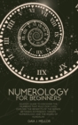 Image for Numerology for Beginners : An Easy Guide to discover the Numbers that rule our Lives. Explore the Benefits of the Bonds between Astrology, Tarots, Numerology, and the rising of Kundalini