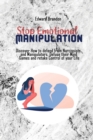 Image for Stop Emotional Manipulation : Discover How to defend from Narcissists and Manipulators. Defuse their Mind Games and retake Control of your Life