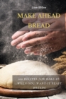 Image for Make Ahead Bread : 100 Recipes for Bake-It-When-You-Want-It Yeast Breads