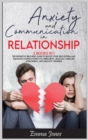 Image for Anxiety and Communication in Relationship : The Definitive Self-Help Guide to Boost Your Self-Esteem and Eliminate Couples Conflicts, Insecurity, Jealousy, Insecure Attachment, and Negative Thinking.