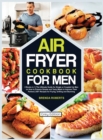 Image for Air Fryer Cookbook for Men : 2 Books in 1The Ultimate Guide for Single or Coupled Up Men on How to Prepare Simple and Tasty Meals to Impress Their Partner 250+ Recipes for Frying, Grilling and Stunnin