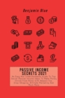 Image for Passive Income Secrets 2021 : An Easy And Understandable Guide To Top Secret Passive Income Ideas To Make Money Online From Home With Amazon Fba, Drop-Shipping, Affiliate Marketing And Much More