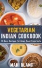 Image for Vegetarian Indian Cookbook : 70 Easy Recipes For Asian Food From India