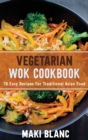 Image for Vegetarian Wok Cookbook : 70 Easy Recipes For Traditional Asian Food