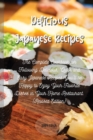 Image for Delicious Japanese Recipes : The Complete Cookbook for Following Delicious, Quick and Easy Japanese Recipes You&#39;ll be Happy to Enjoy Your Favorite Dishes in Your Home Restaurant. (Revised Edition)