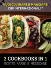 Image for [ 2 COOKBOOKS IN 1 ] - VUOI CUCINARE E MANGIARE CIBI INTERNAZIONALI ? Arabic And Mexican Food Recipes - Italian Language Edition