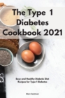 Image for The Type 1 Diabetes Cookbook 2021 : Easy and Healthy Diabetic Diet Recipes for Type 1 Diabetes