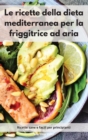 Image for Le ricette della dieta mediterranea per la friggitrice ad aria
