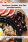 Image for Receitas de Fritadeira Sem Oleo para Principiantes : 100 Receitas Saborosas para o Dia a Dia. Air Fryer Cookbook (Portuguese Edition)