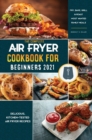 Image for Air Fryer Cookbook for Beginners 2021 : Delicious, Kitchen-Tested Air Fryer Recipes Fry, Bake, Grill &amp; Roast Most Wanted Family Meals