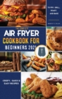 Image for Air Fryer Cookbook for Beginners 2021 : Crispy, Quick &amp; Easy Recipes to Fry, Grill, Roast, and Bake