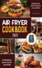 Image for Air Fryer Cookbook for Beginners 2021 : Affordable, Quick &amp; Easy Air Fryer Recipes for Smart People on a Budget