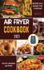 Image for Air Fryer Cookbook for Beginners 2021 : Mouth-Watering Air Fryer Recipes on a Budget for Everyone