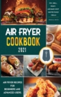 Image for Air Fryer Cookbook for Beginners 2021 : Air Fryer Recipes for Beginners and Advanced Users. Fry, Grill, Roast, and Bake Most Wanted Family Meals