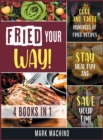 Image for Fried Your Way! [4 books in 1] : Cook and Taste Hundreds of Fried Recipes, Stay Healthy and Save Your Time